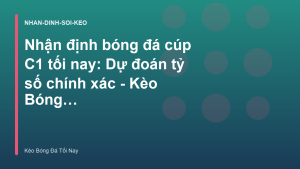 Read more about the article Nhận định bóng đá cúp C1 tối nay: Dự đoán tỷ số chính xác – Kèo Bóng Đá Tối Nay